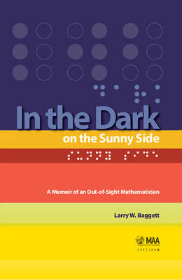 In the Dark on the Sunny Side: A Memoir of an Out-of-Sight Mathematician - Larry Baggett