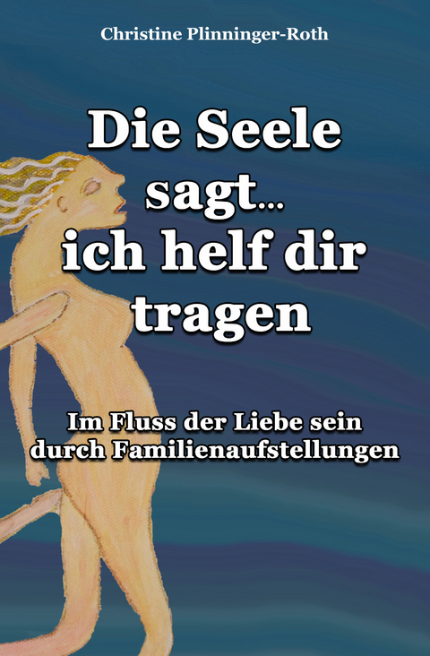 Die Seele sagt...ich helf dir tragen - Christine Plinninger-Roth