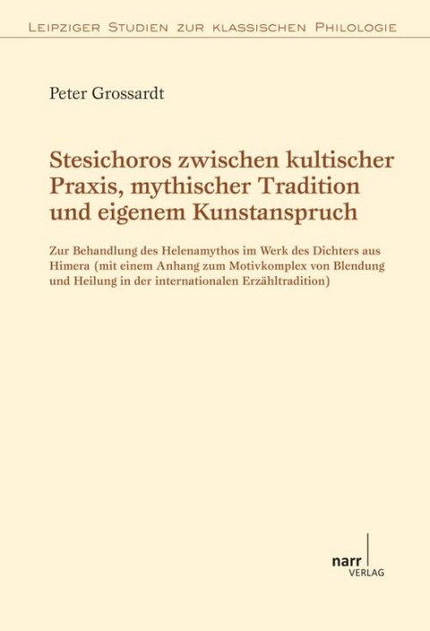 Stesichoros zwischen kultischer Praxis, mythischer Tradition und eigenem Kunstanspruch - Peter Grossardt
