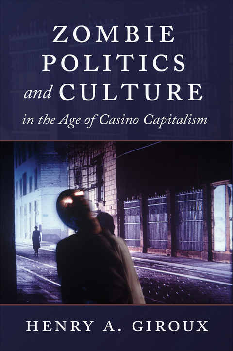 Zombie Politics and Culture in the Age of Casino Capitalism - Henry A. Giroux