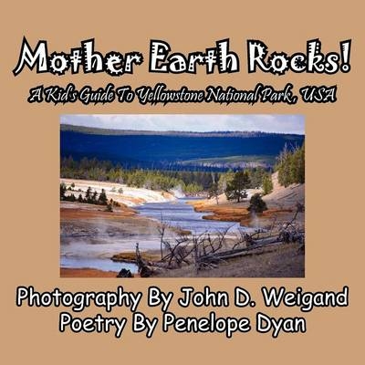 Mother Earth Rocks! a Kid's Guide to Yellowstone National Park, USA - Penelope Dyan