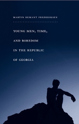 Young Men, Time, and Boredom in the Republic of Georgia - Martin Frederiksen