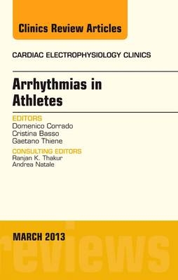 Arrhythmias in Athletes, An Issue of Cardiac Electrophysiology Clinics - Domenico Corrado, Cristina Basso, Gaetano Thiene