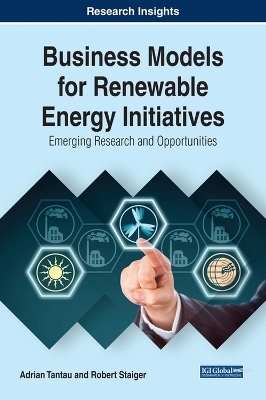 Business Models for Renewable Energy Initiatives: Emerging Research and Opportunities - Adrian Tantau, Robert Staiger