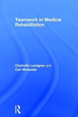 Teamwork in Medical Rehabilitation - Charlotte Lundgren, Carl Molander