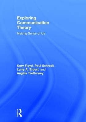 Exploring Communication Theory - Kory Floyd, Paul Schrodt, Larry A. Erbert, Angela Trethewey