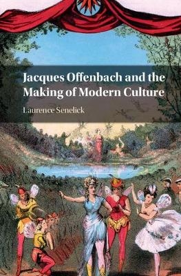 Jacques Offenbach and the Making of Modern Culture - Laurence Senelick
