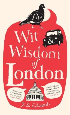 The Wit and Wisdom of London - J. B. Edwards