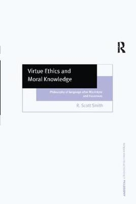 Virtue Ethics and Moral Knowledge - R. Scott Smith