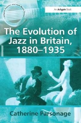 The Evolution of Jazz in Britain, 1880–1935 - Catherine Tackley (née Parsonage)