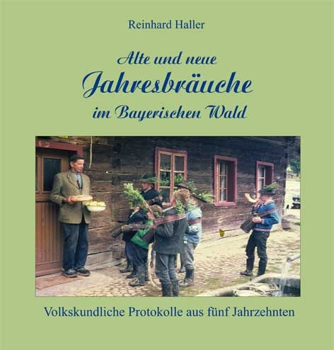 Alte und neue Jahresbräuche im Bayerischen Wald - Reinhard Haller