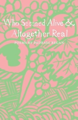 Who Seemed Alive & Altogether Real - Padraig Regan