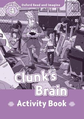 Oxford Read and Imagine: Level 4: Clunk's Brain Activity Book - Paul Shipton
