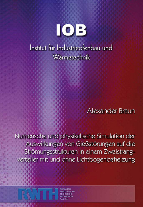 Numerische und physikalische Simulation der Auswirkungen von Gießstörungen auf die Strömungsstrukturen in einem Zweistrang Verteiler mit und ohne Lichtbogenbeheizung - Alexander Braun