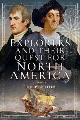 Explorers and Their Quest for North America - Philip J. Potter