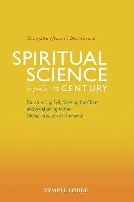 Spiritual Science in the 21st Century - Yeshayahu Ben-Aharon