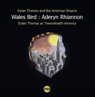 Wales Bird : Aderyn Rhiannon: Dylan Thomas and the American Empire / Dylan Thomas ac Ymerodraeth America - Martin Daws, Aneirin Karadog, Daniel G. Williams