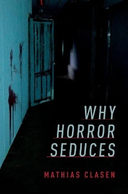 Why Horror Seduces - Mathias Clasen