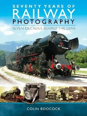 Seventy Years of Railway Photography - Colin Boocock