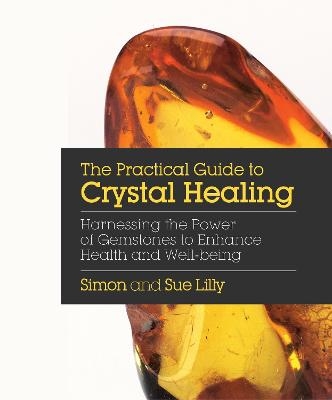 Practical Guide to Crystal Healing - Simon Lilly, Sue Lilly