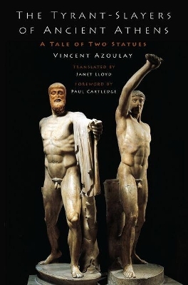 The Tyrant-Slayers of Ancient Athens - Vincent Azoulay, Paul Cartledge