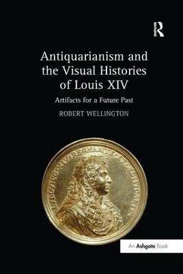 Antiquarianism and the Visual Histories of Louis XIV - Robert Wellington