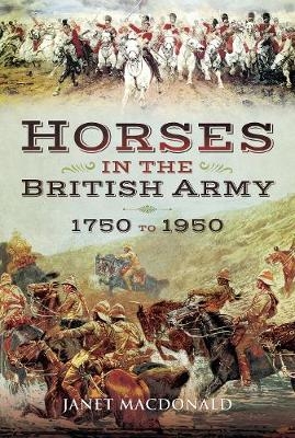 Horses in the British Army 1750 to 1950 - Janet Macdonald