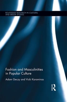 Fashion and Masculinities in Popular Culture - Adam Geczy, Vicki Karaminas