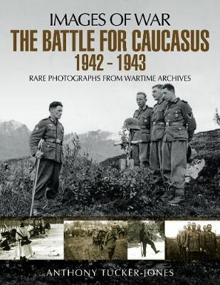 The Battle for the Caucasus 1942 - 1943 - Anthony Tucker-Jones