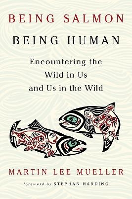 Being Salmon, Being Human - Martin Lee Mueller
