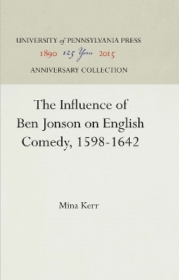 The Influence of Ben Jonson on English Comedy, 1598-1642 - Mina Kerr
