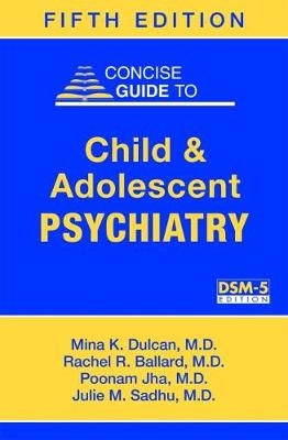 Concise Guide to Child and Adolescent Psychiatry - Mina K. Dulcan, Rachel R. Ballard, Poonam Jha, Julie M. Sadhu