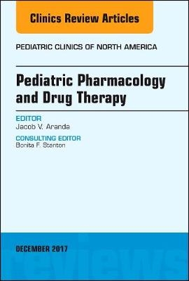 Pediatric Pharmacology and Drug Therapy, An Issue of Pediatric Clinics of North America - Jacob V. Aranda