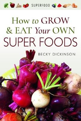 How to Grow and Eat Your Own Superfoods - Becky Dickinson