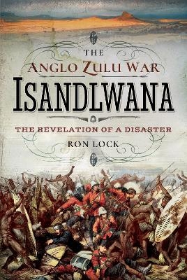 The Anglo Zulu War - Isandlwana - Ron Lock