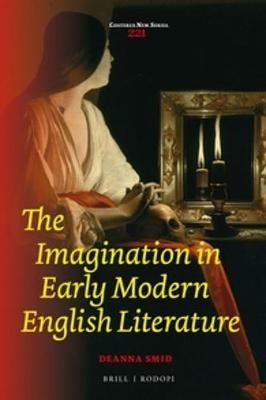 The Imagination in Early Modern English Literature - Deanna Smid
