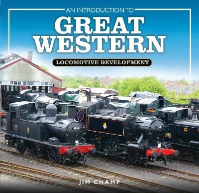 An Introduction to Great Western Locomotive Development - Jim Champ