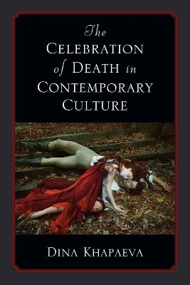 The Celebration of Death in Contemporary Culture - Dina Khapaeva