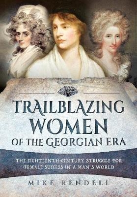 Trailblazing Women of the Georgian Era - Mike Rendell