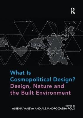 What Is Cosmopolitical Design? Design, Nature and the Built Environment - Albena Yaneva, Alejandro Zaera-Polo