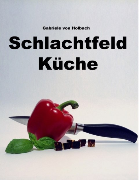 Schlachtfeld Küche - Gabriele von Holbach