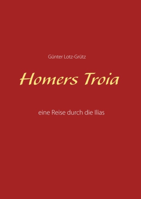 Homers Troia - Günter Lotz-Grütz