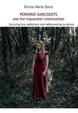 Perverse Narcissists and the Impossible Relationships - Surviving love addictions and rediscovering ourselves - Enrico Maria Secci