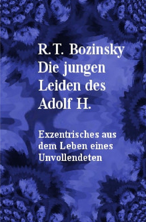 Die jungen Leiden des Adolf H. - R. T. Bozinsky