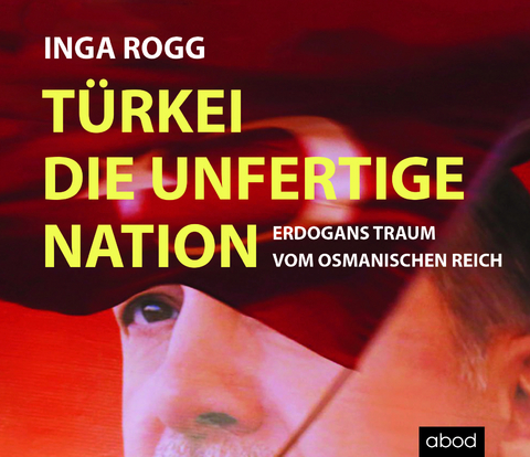 Türkei, die unfertige Nation - Inga Rogg