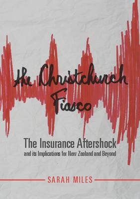 The Christchurch Fiasco: Insurance Aftershock and its Implications for New Zealand. - Sarah Miles