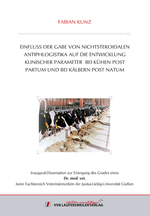 EINFLUSS DER GABE VON NICHTSTEROIDALEN ANTIPHLOGISTIKA AUF DIE ENTWICKLUNG KLINISCHER PARAMETER BEI KÜHEN POST PARTUM UND BEI KÄLBERN POST NATUM - Fabian Kunz