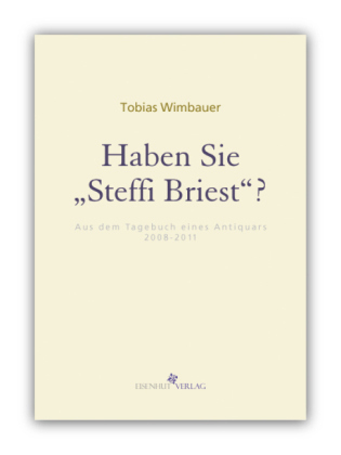 Haben Sie Steffi Briest? Aus dem Tagebuch eines Antiquars 2008-2011 - Tobias Wimbauer