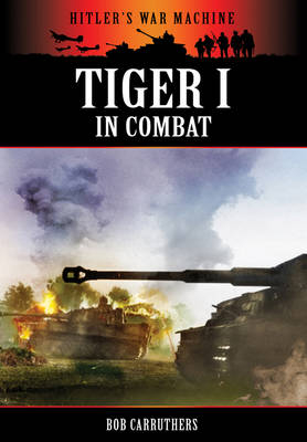 Tiger I in Combat - Bob Carruthers