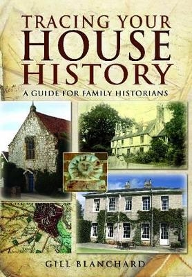 Tracing Your House History: A Guide For Family Historians - Gill Blanchard